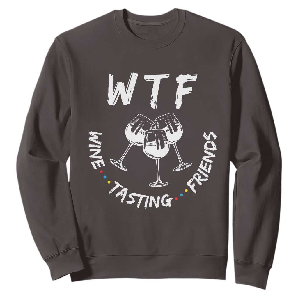 WTF Wine Tasting Friends Sweatshirt Thanksgiving Wine Lover Drinking Club TS10 Dark Chocolate Print Your Wear
