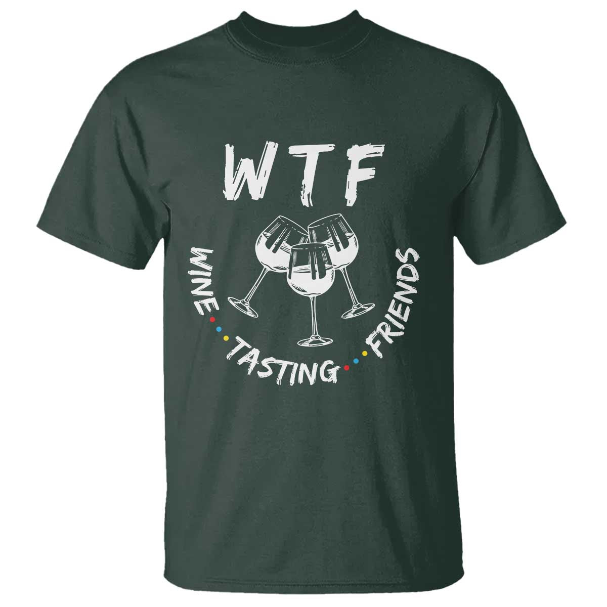 Thanksgiving Friends T Shirt WTF Wine Tasting Friends Drinking Club TS10 Dark Forest Green Print Your Wear