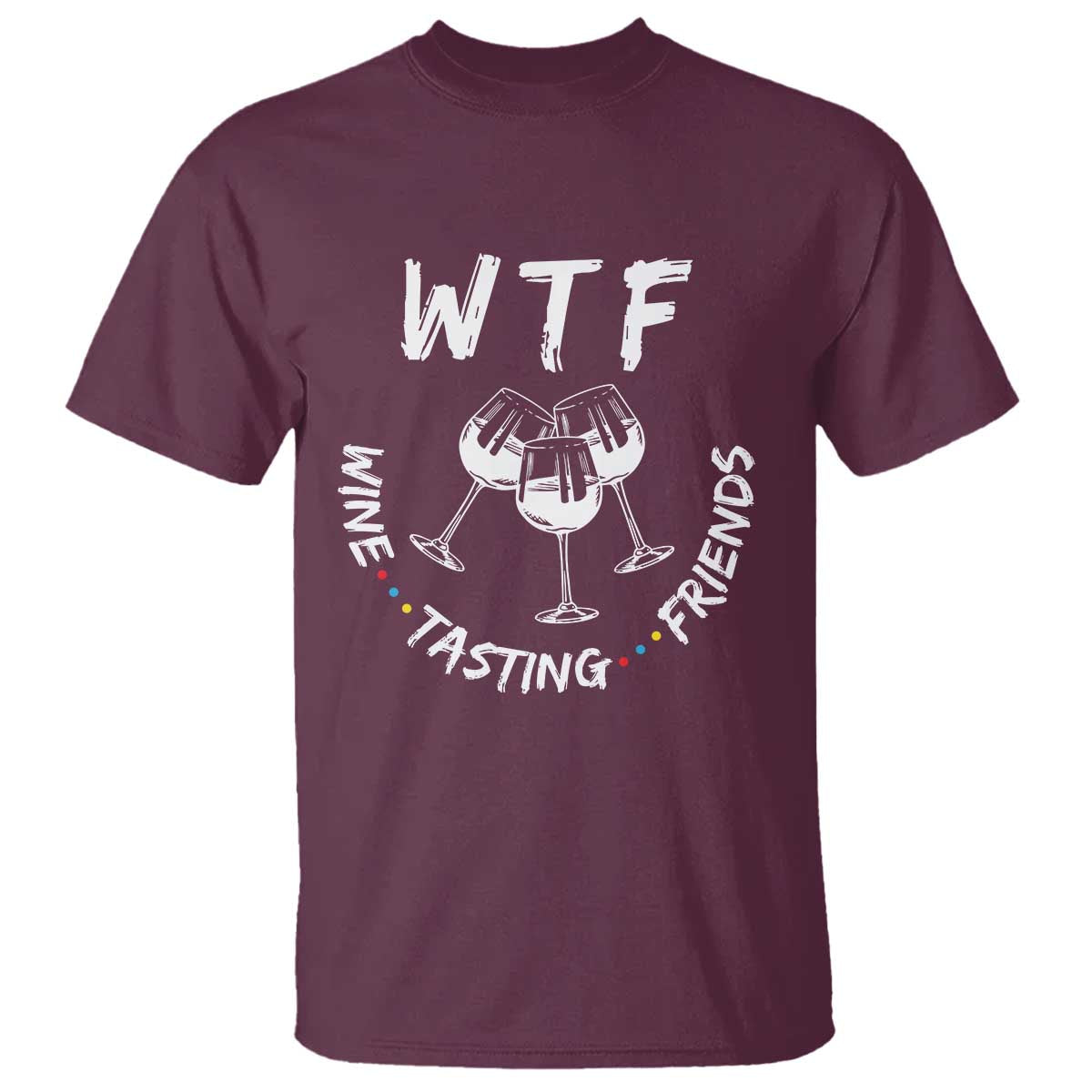 Thanksgiving Friends T Shirt WTF Wine Tasting Friends Drinking Club TS10 Maroon Print Your Wear