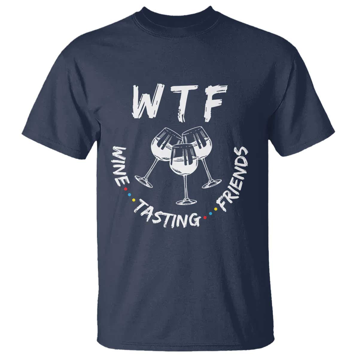 Thanksgiving Friends T Shirt WTF Wine Tasting Friends Drinking Club TS10 Navy Print Your Wear