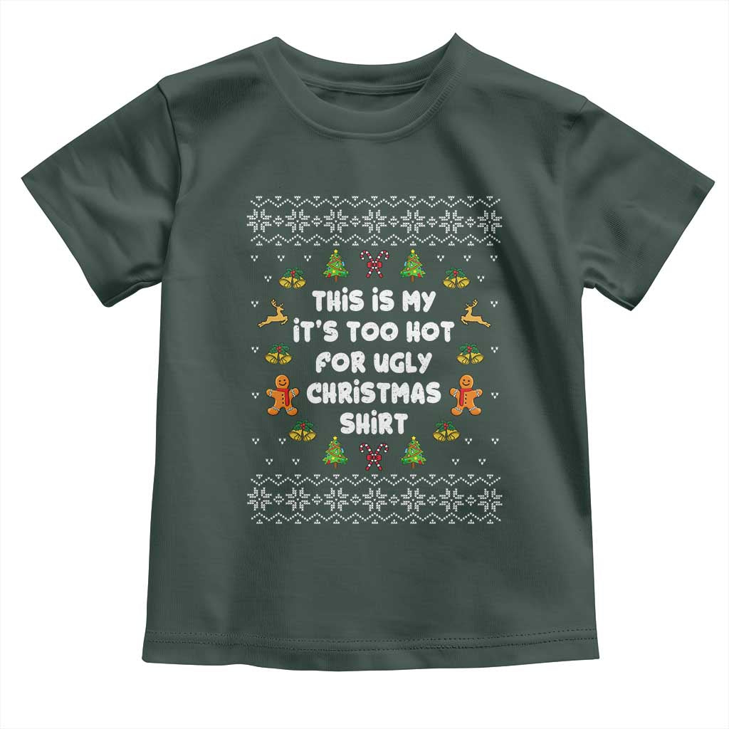Funny Christmas Toddler T Shirt This Is My It's Too Hot For Ugly Christmas Sweaters Family TS10 Dark Forest Green Print Your Wear