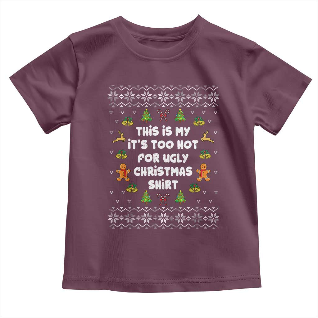 Funny Christmas Toddler T Shirt This Is My It's Too Hot For Ugly Christmas Sweaters Family TS10 Maroon Print Your Wear