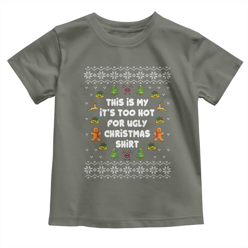 Funny Christmas Toddler T Shirt This Is My It's Too Hot For Ugly Christmas Sweaters Family TS10 Military Green Print Your Wear