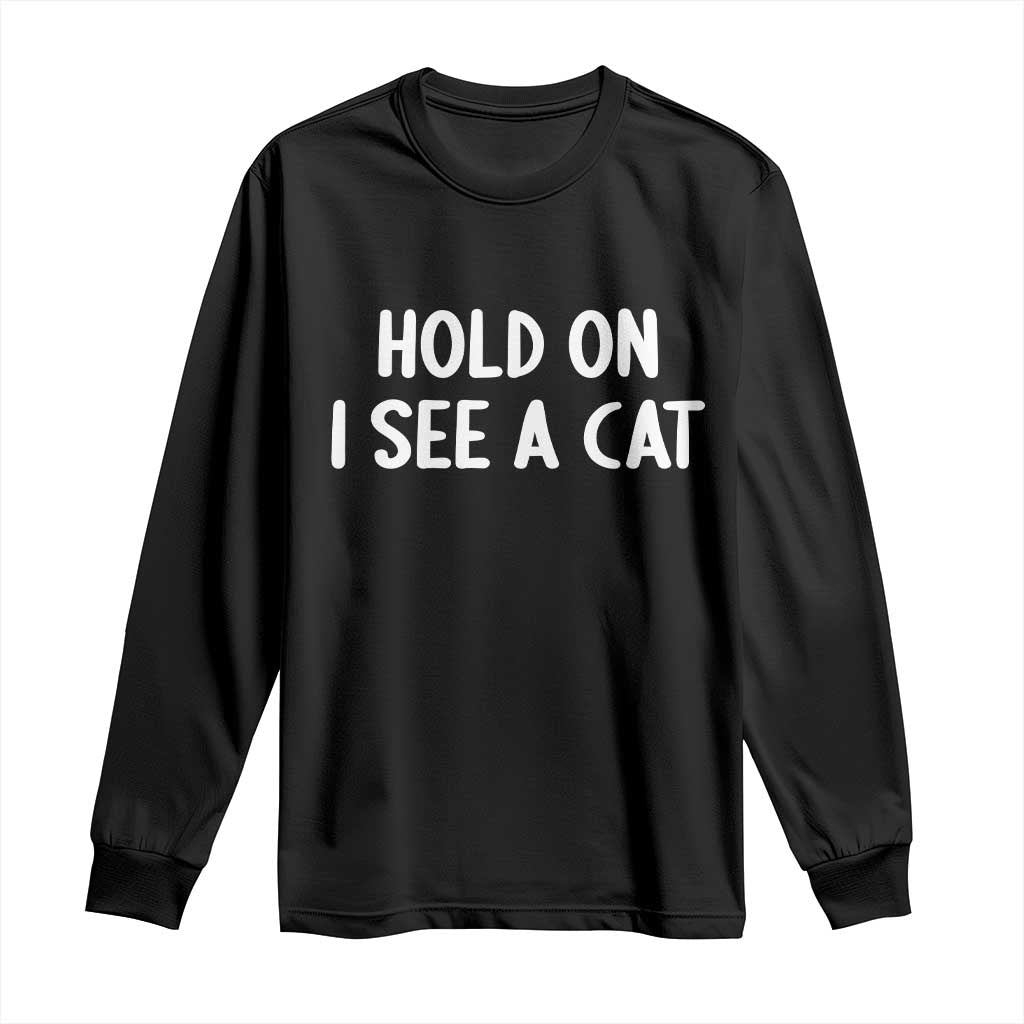 Hold On I See A Cat Long Sleeve Shirt Funny Pet Parent Humor Cat Person TS10 Black Print Your Wear