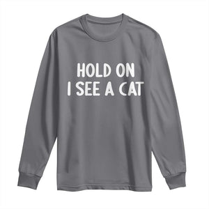 Hold On I See A Cat Long Sleeve Shirt Funny Pet Parent Humor Cat Person TS10 Charcoal Print Your Wear