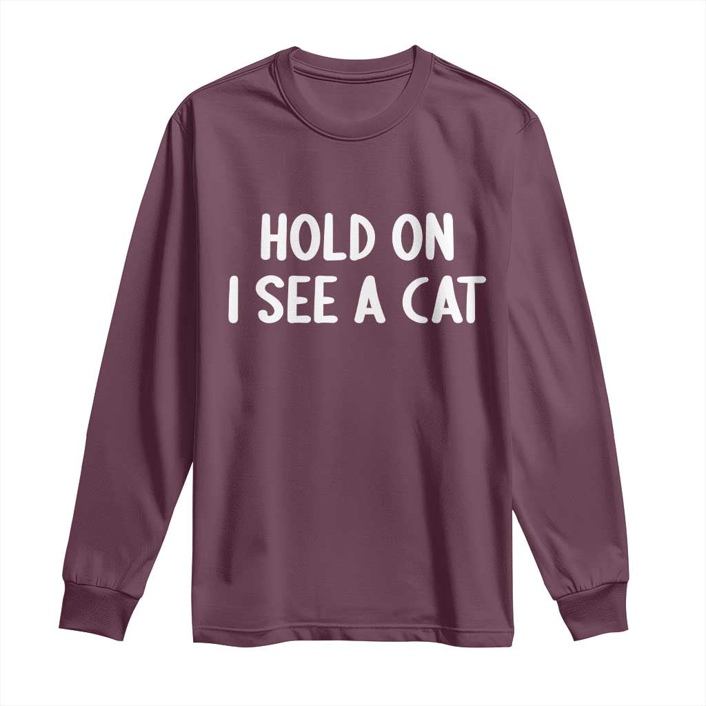 Hold On I See A Cat Long Sleeve Shirt Funny Pet Parent Humor Cat Person TS10 Maroon Print Your Wear