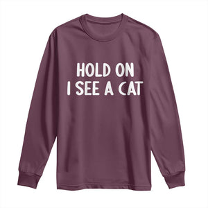 Hold On I See A Cat Long Sleeve Shirt Funny Pet Parent Humor Cat Person TS10 Maroon Print Your Wear