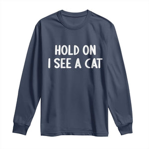 Hold On I See A Cat Long Sleeve Shirt Funny Pet Parent Humor Cat Person TS10 Navy Print Your Wear