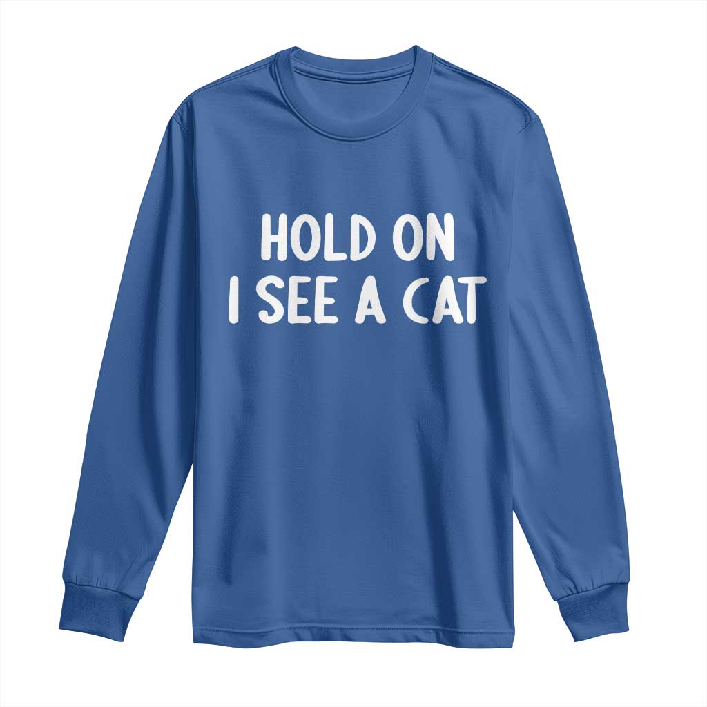 Hold On I See A Cat Long Sleeve Shirt Funny Pet Parent Humor Cat Person TS10 Royal Blue Print Your Wear