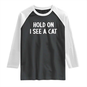 Hold On I See A Cat Raglan Shirt Funny Pet Parent Humor Cat Person TS10 Black White Print Your Wear