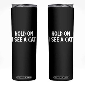 Hold On I See A Cat Skinny Tumbler Funny Pet Parent Humor Cat Person TS10 Black Print Your Wear