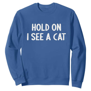 Hold On I See A Cat Sweatshirt Funny Pet Parent Humor Cat Person TS10 Royal Blue Print Your Wear