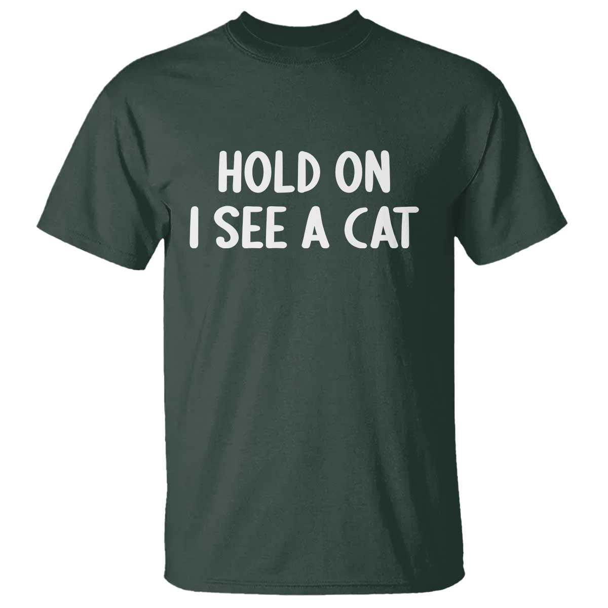 Hold On I See A Cat T Shirt Funny Pet Parent Humor Cat Person TS10 Dark Forest Green Print Your Wear