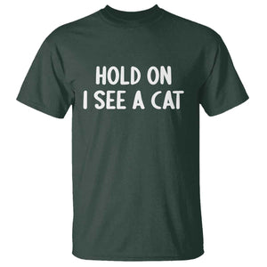 Hold On I See A Cat T Shirt Funny Pet Parent Humor Cat Person TS10 Dark Forest Green Print Your Wear