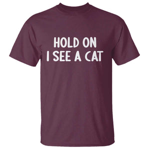 Hold On I See A Cat T Shirt Funny Pet Parent Humor Cat Person TS10 Maroon Print Your Wear