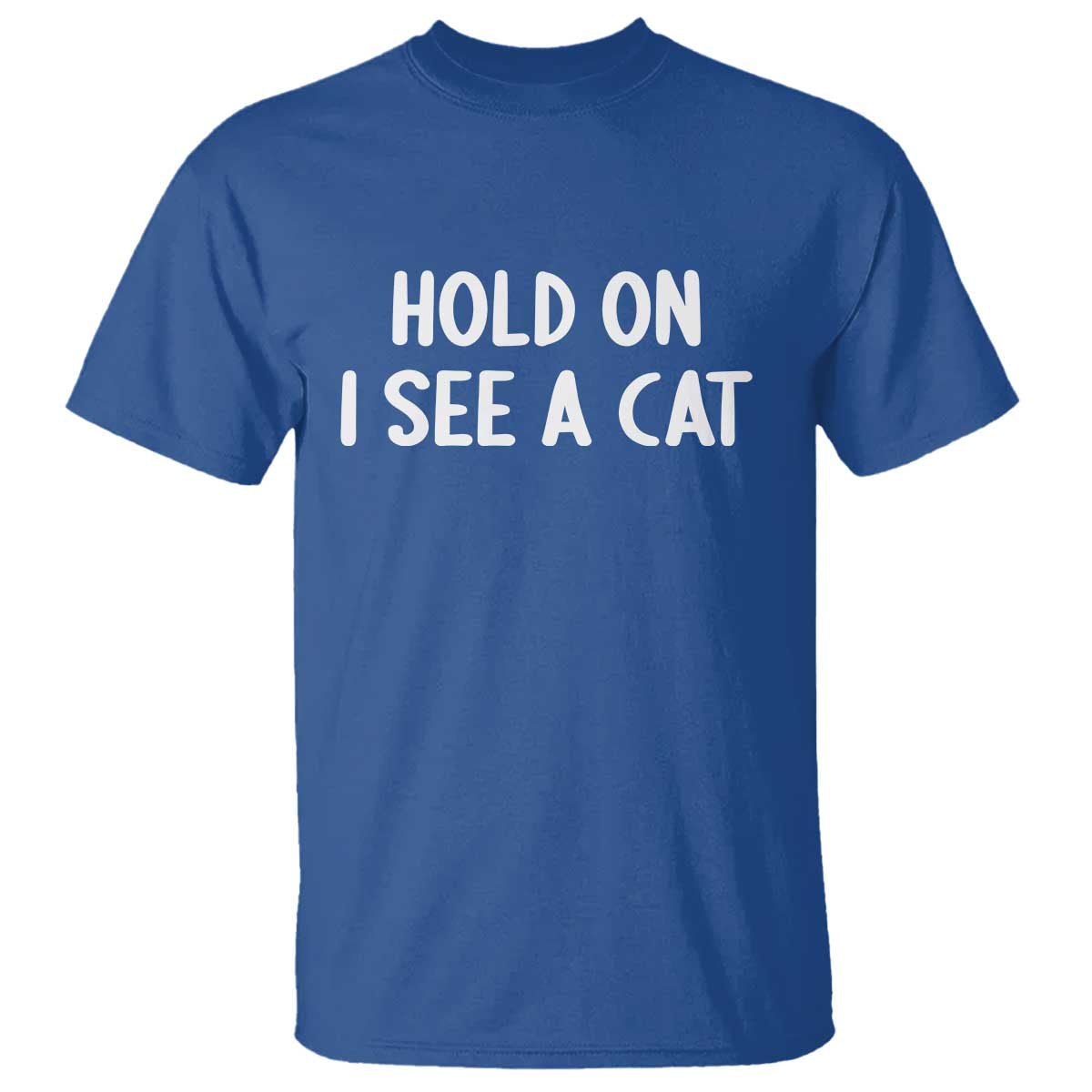 Hold On I See A Cat T Shirt Funny Pet Parent Humor Cat Person TS10 Royal Blue Print Your Wear