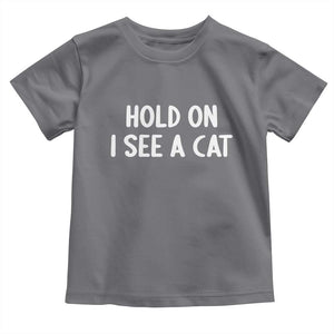 Hold On I See A Cat Toddler T Shirt Funny Pet Parent Humor Cat Person TS10 Charcoal Print Your Wear