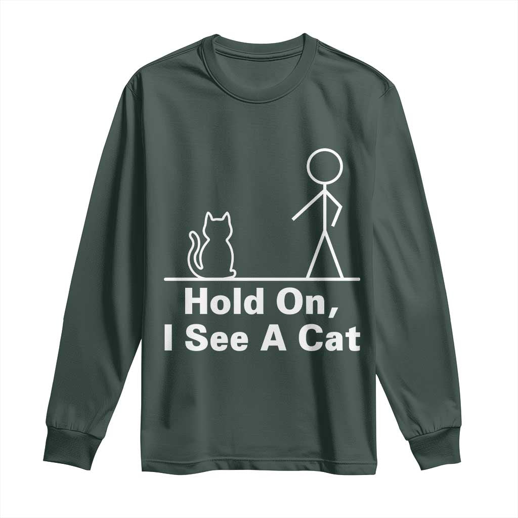 Hold On I See A Cat Long Sleeve Shirt Funny Cat Person Stick Figure Graphic TS10 Dark Forest Green Print Your Wear