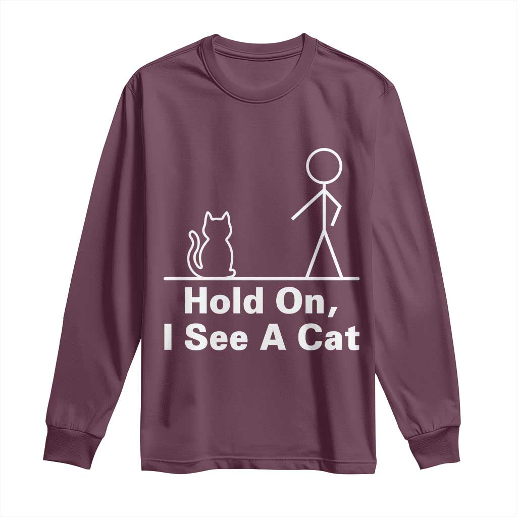 Hold On I See A Cat Long Sleeve Shirt Funny Cat Person Stick Figure Graphic TS10 Maroon Print Your Wear