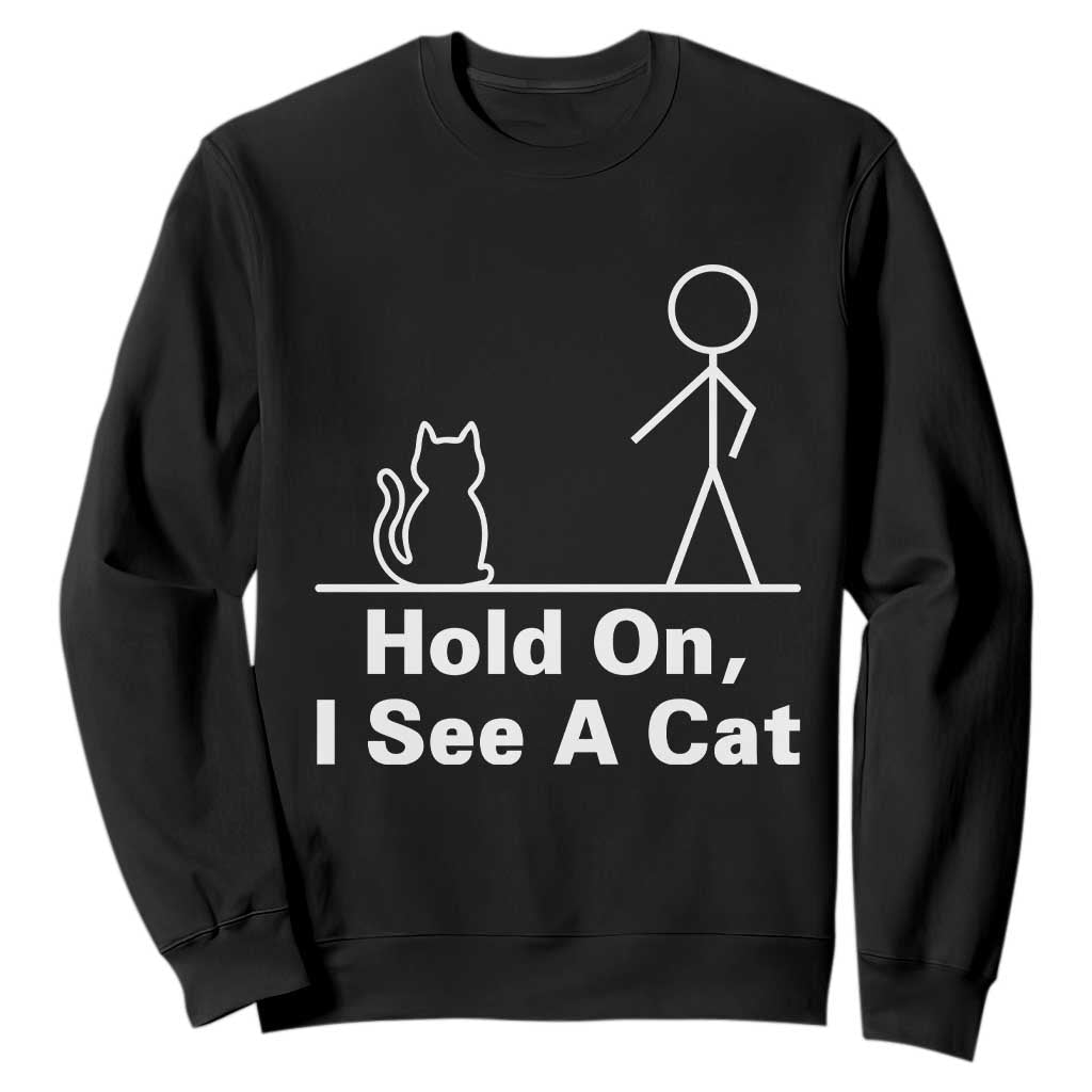 Hold On I See A Cat Sweatshirt Funny Cat Person Stick Figure Graphic TS10 Black Print Your Wear