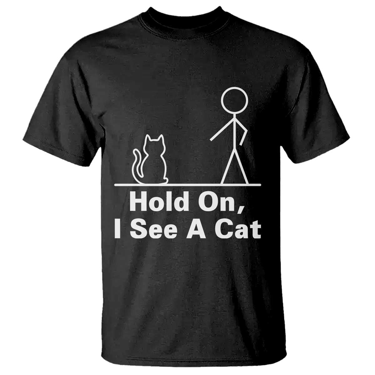 Hold On I See A Cat T Shirt Funny Cat Person Stick Figure Graphic TS10 Black Print Your Wear