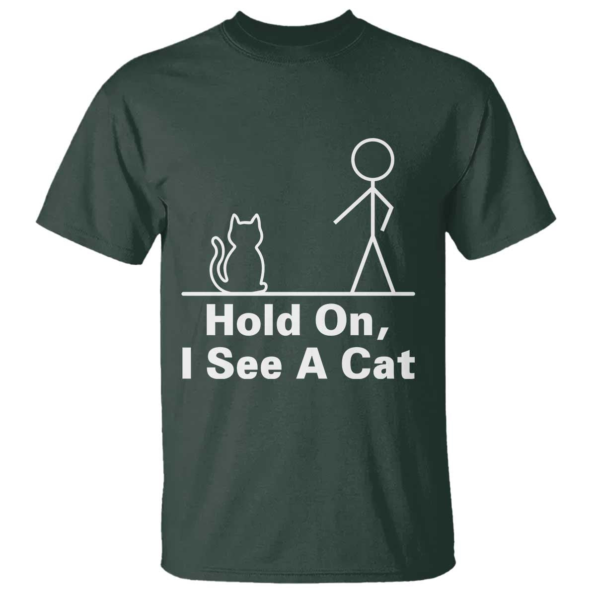 Hold On I See A Cat T Shirt Funny Cat Person Stick Figure Graphic TS10 Dark Forest Green Print Your Wear