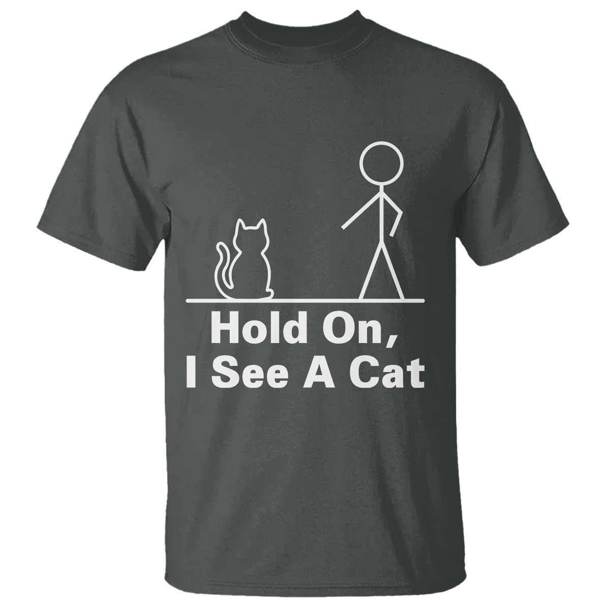 Hold On I See A Cat T Shirt Funny Cat Person Stick Figure Graphic TS10 Dark Heather Print Your Wear