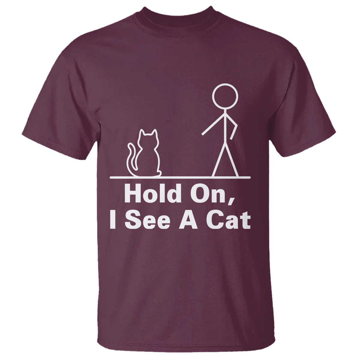 Hold On I See A Cat T Shirt Funny Cat Person Stick Figure Graphic TS10 Maroon Print Your Wear
