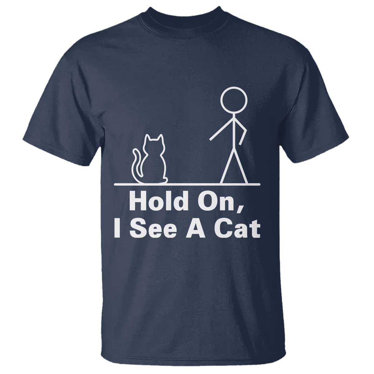 Hold On I See A Cat T Shirt Funny Cat Person Stick Figure Graphic TS10 Navy Print Your Wear