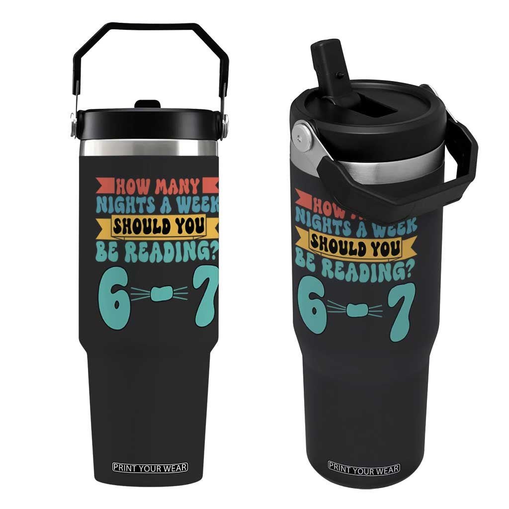Funny 67 Six Seven Teacher Flip Straw Tumbler How Many Nights A Week Should You Be Reading 6 7 TS10 One Size: 30 oz Black Print Your Wear
