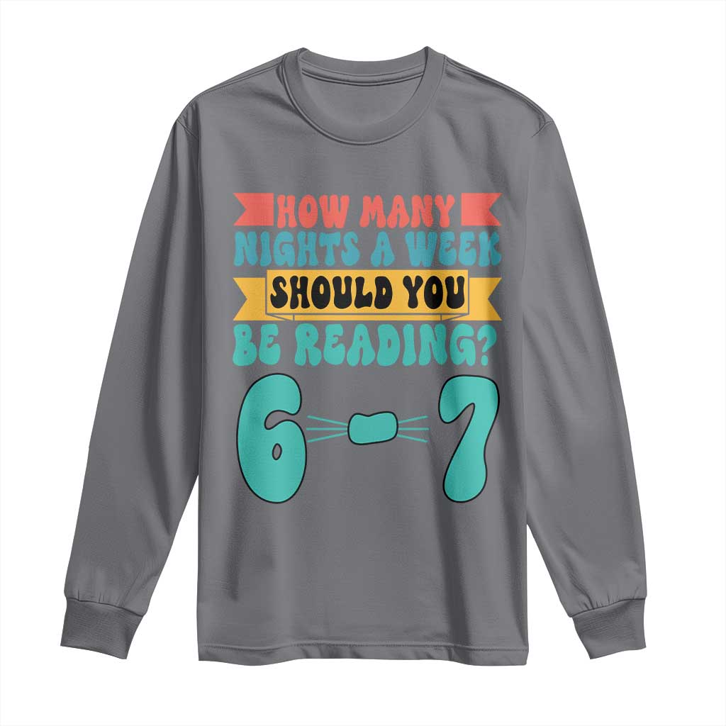 Funny 67 Six Seven Teacher Long Sleeve Shirt How Many Nights A Week Should You Be Reading 6 7 TS10 Charcoal Print Your Wear