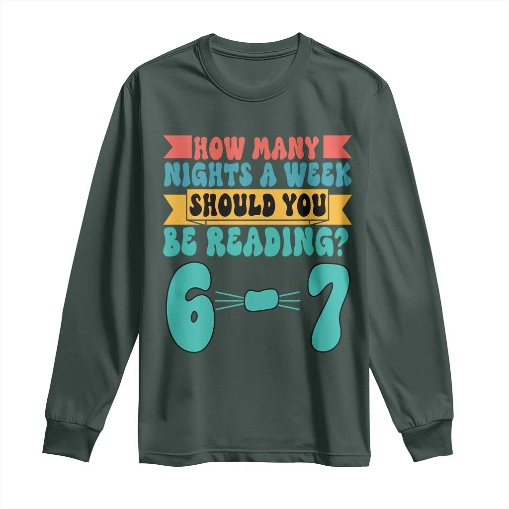 Funny 67 Six Seven Teacher Long Sleeve Shirt How Many Nights A Week Should You Be Reading 6 7 TS10 Dark Forest Green Print Your Wear