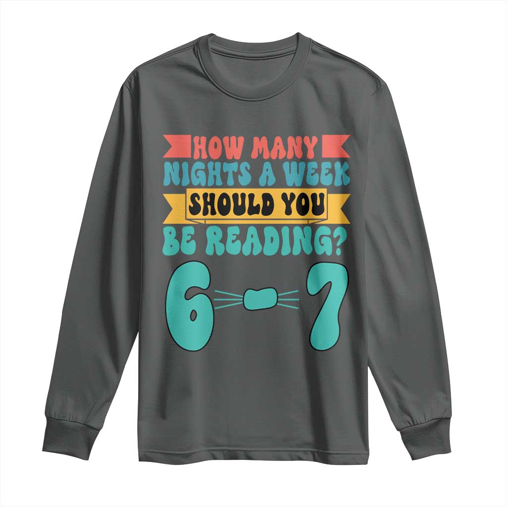 Funny 67 Six Seven Teacher Long Sleeve Shirt How Many Nights A Week Should You Be Reading 6 7 TS10 Dark Heather Print Your Wear