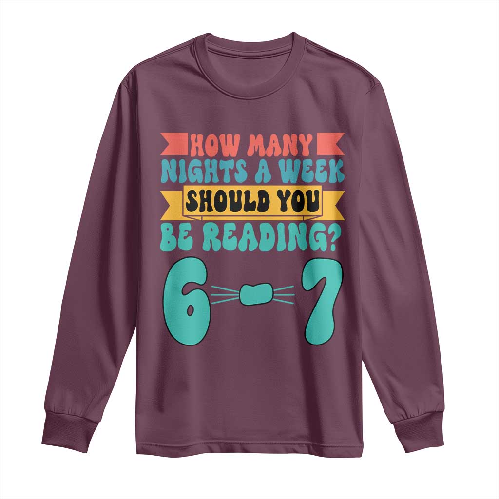 Funny 67 Six Seven Teacher Long Sleeve Shirt How Many Nights A Week Should You Be Reading 6 7 TS10 Maroon Print Your Wear