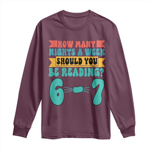 Funny 67 Six Seven Teacher Long Sleeve Shirt How Many Nights A Week Should You Be Reading 6 7 TS10 Maroon Print Your Wear