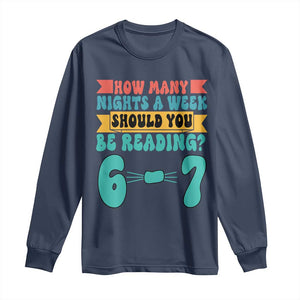 Funny 67 Six Seven Teacher Long Sleeve Shirt How Many Nights A Week Should You Be Reading 6 7 TS10 Navy Print Your Wear