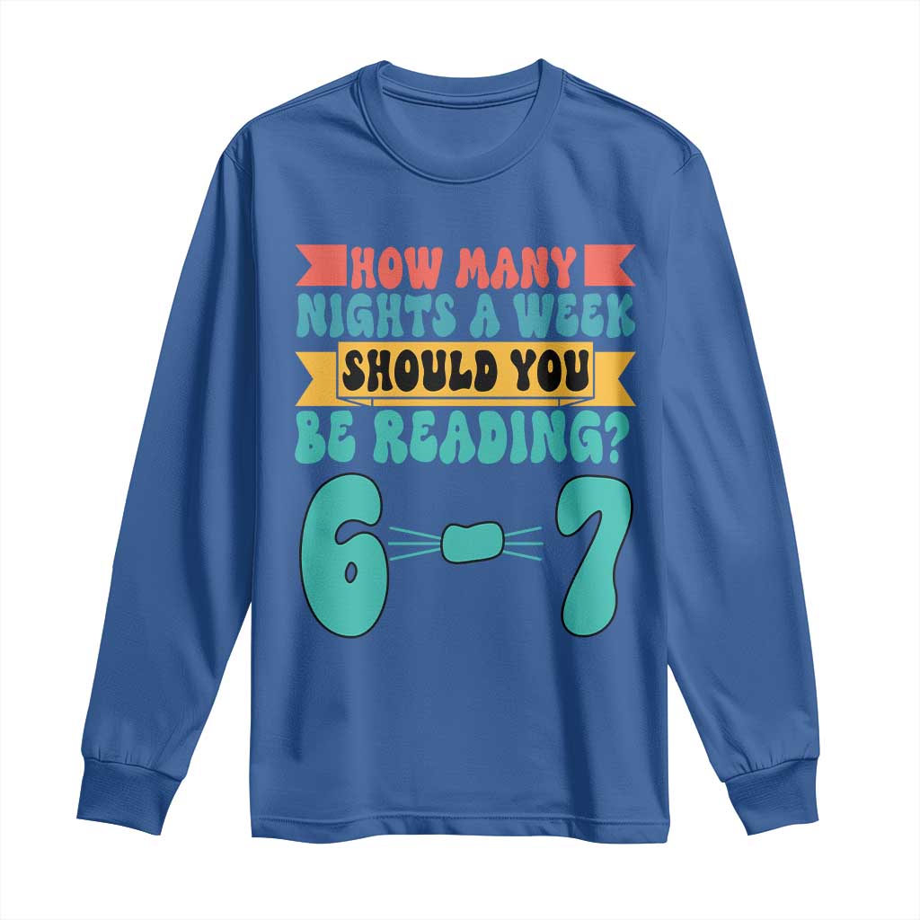 Funny 67 Six Seven Teacher Long Sleeve Shirt How Many Nights A Week Should You Be Reading 6 7 TS10 Royal Blue Print Your Wear