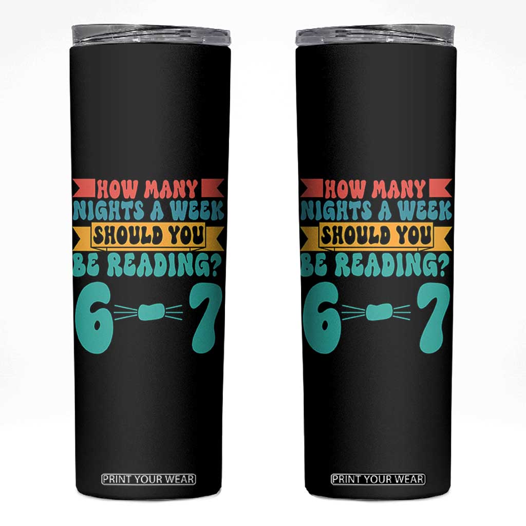 Funny 67 Six Seven Teacher Skinny Tumbler How Many Nights A Week Should You Be Reading 6 7 TS10 Black Print Your Wear