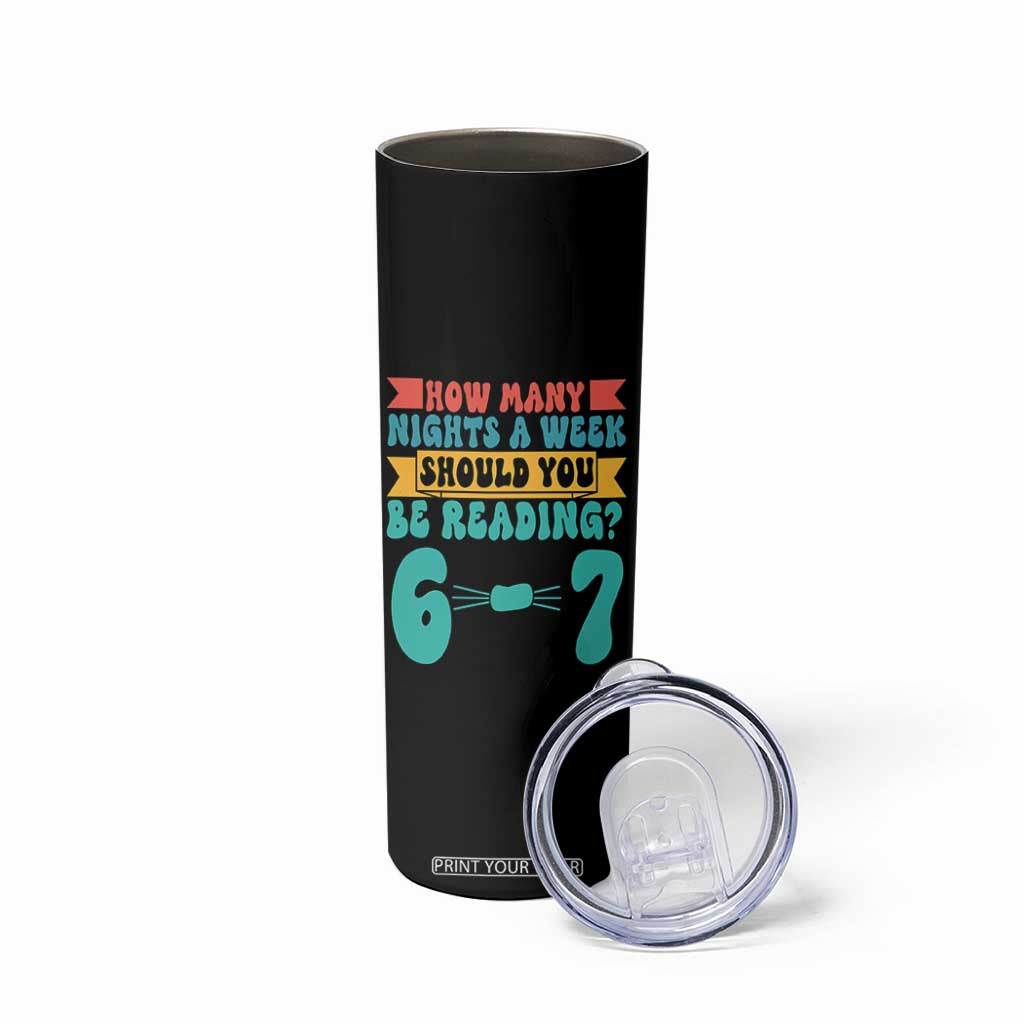Funny 67 Six Seven Teacher Skinny Tumbler How Many Nights A Week Should You Be Reading 6 7 TS10 Print Your Wear