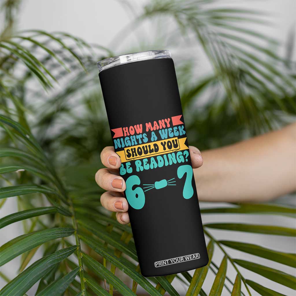 Funny 67 Six Seven Teacher Skinny Tumbler How Many Nights A Week Should You Be Reading 6 7 TS10 Print Your Wear