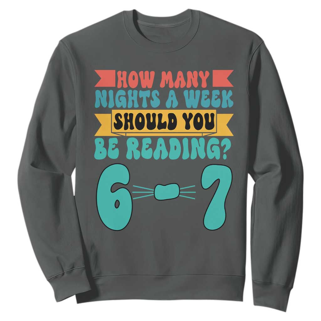 Funny 67 Six Seven Teacher Sweatshirt How Many Nights A Week Should You Be Reading 6 7 TS10 Dark Heather Print Your Wear