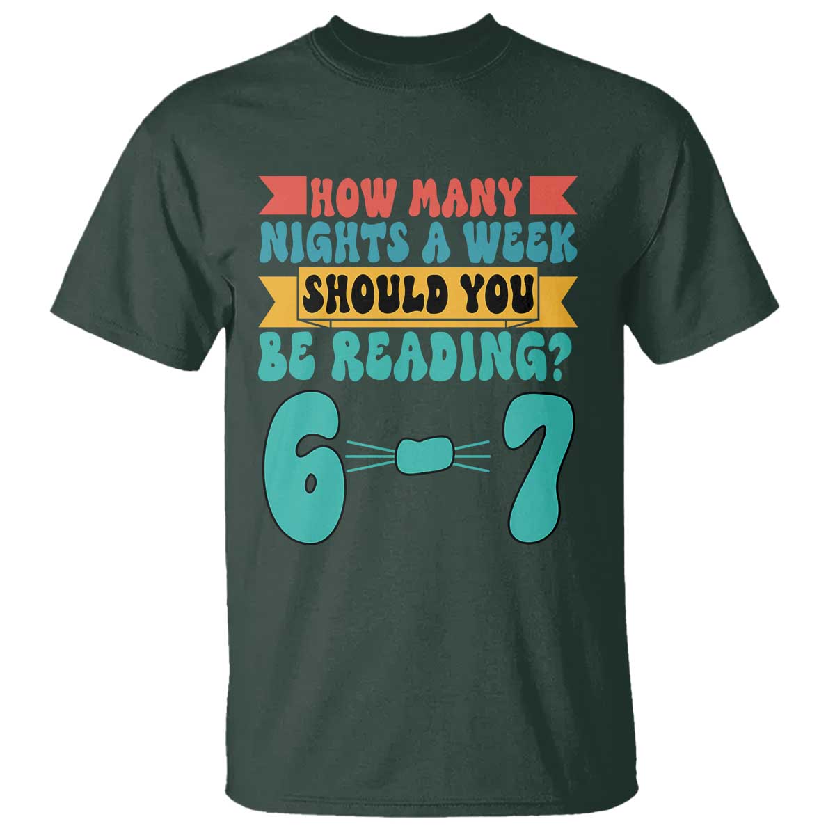 Funny 67 Six Seven Teacher T Shirt How Many Nights A Week Should You Be Reading 6 7 TS10 Dark Forest Green Print Your Wear