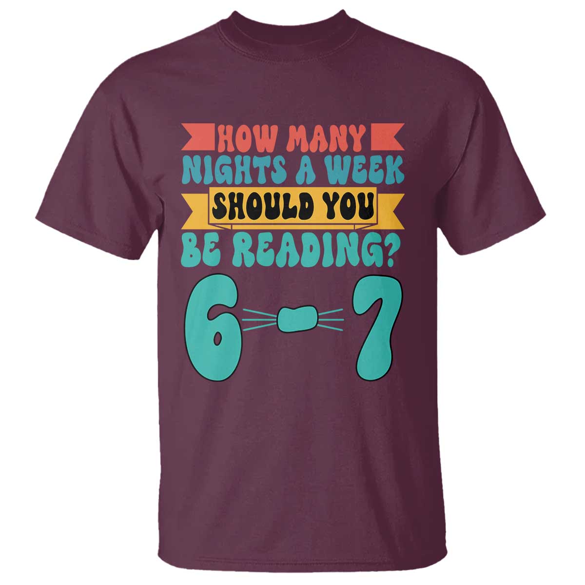 Funny 67 Six Seven Teacher T Shirt How Many Nights A Week Should You Be Reading 6 7 TS10 Maroon Print Your Wear