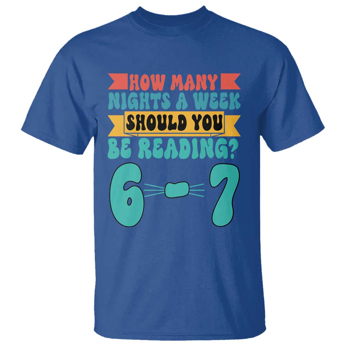 Funny 67 Six Seven Teacher T Shirt How Many Nights A Week Should You Be Reading 6 7 TS10 Royal Blue Print Your Wear