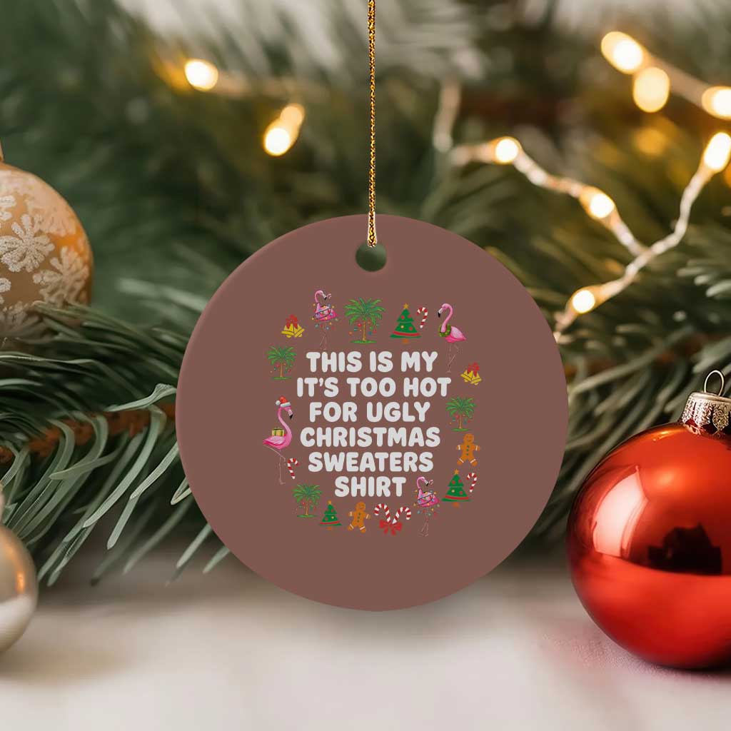 Too Hot For Ugly Christmas Sweaters Ceramic Ornament Funny Xmas Family Flamingo TS10 1pc Mocha Print Your Wear