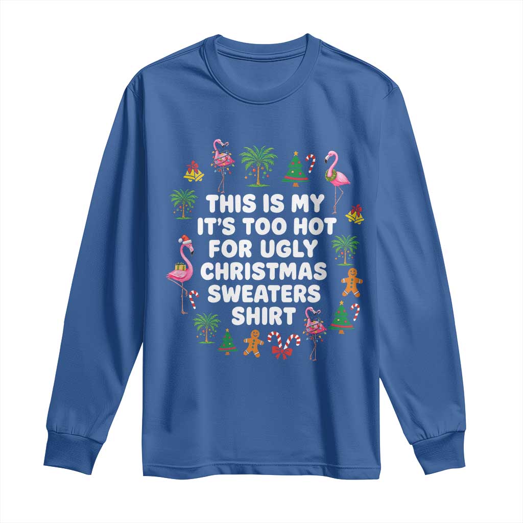 Too Hot For Ugly Christmas Sweaters Long Sleeve Shirt Funny Xmas Family Flamingo TS10 Royal Blue Print Your Wear