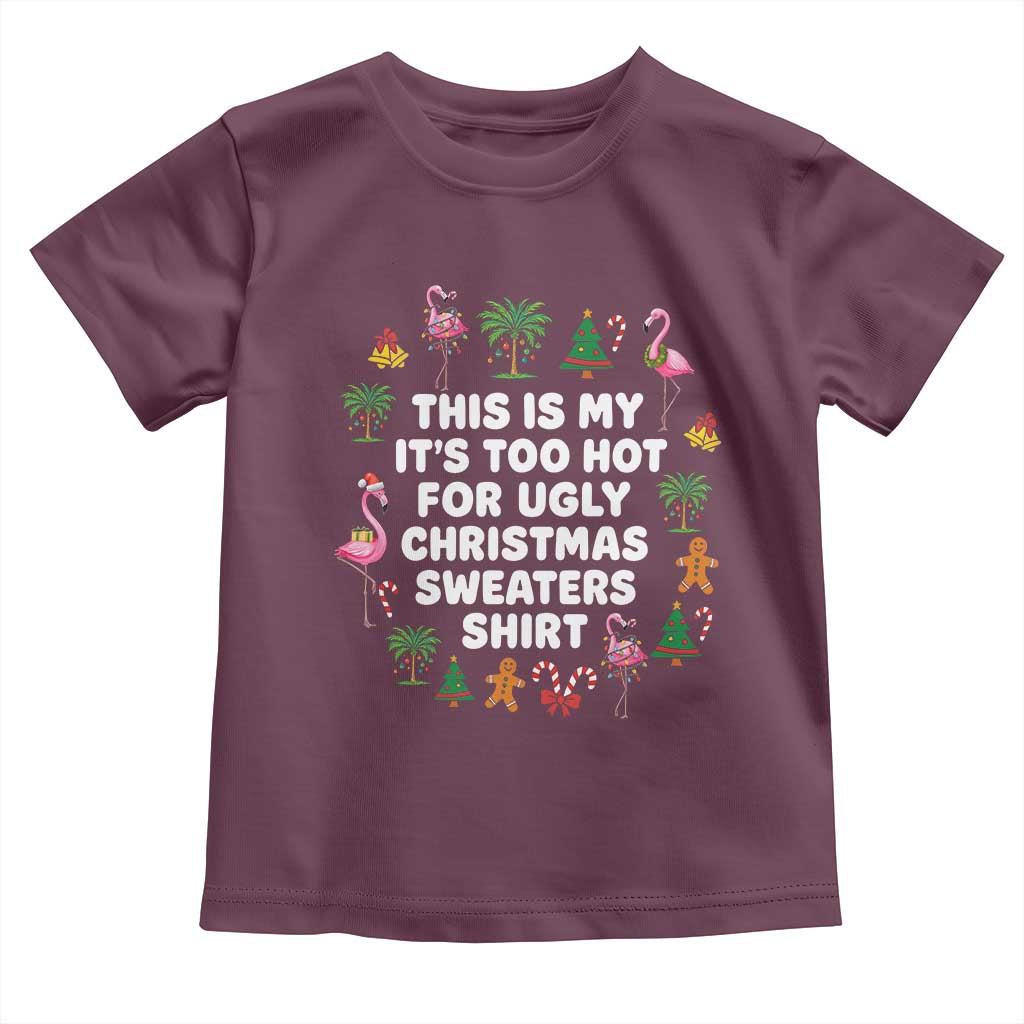 Too Hot For Ugly Christmas Sweaters Toddler T Shirt Funny Xmas Family Flamingo TS10 Maroon Print Your Wear