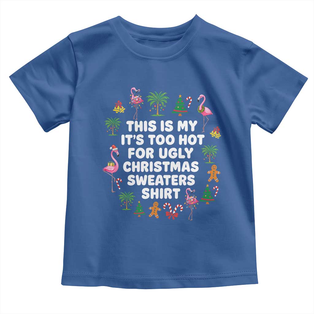 Too Hot For Ugly Christmas Sweaters Toddler T Shirt Funny Xmas Family Flamingo TS10 Royal Blue Print Your Wear