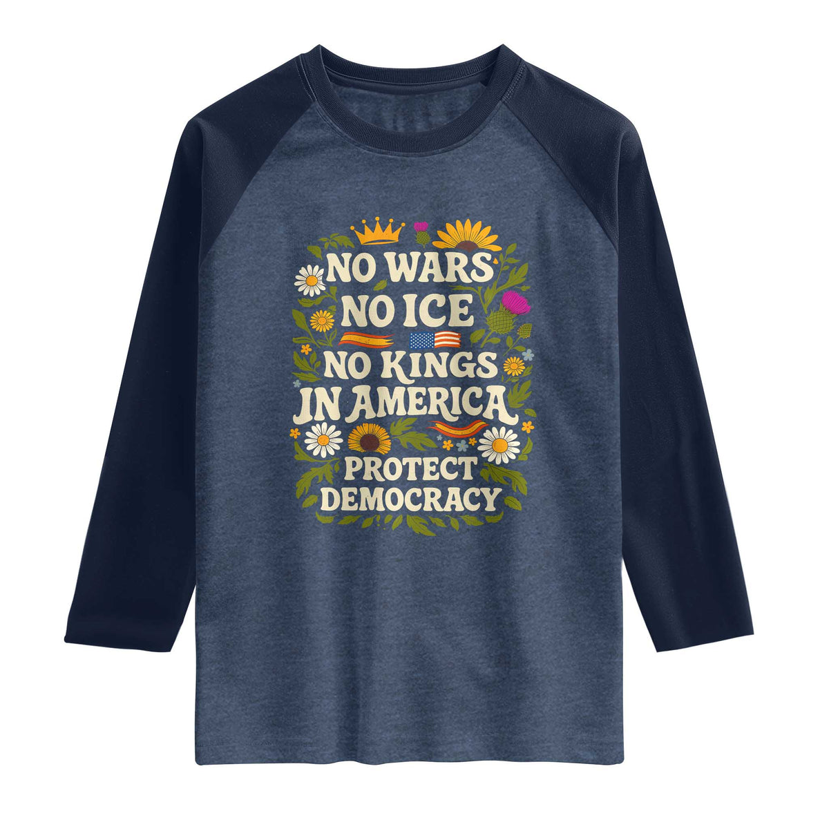 No Wars No ICE No Kings Raglan Shirt Floral Resist No Kings In America Protest TS10 Heather Denim Navy Print Your Wear