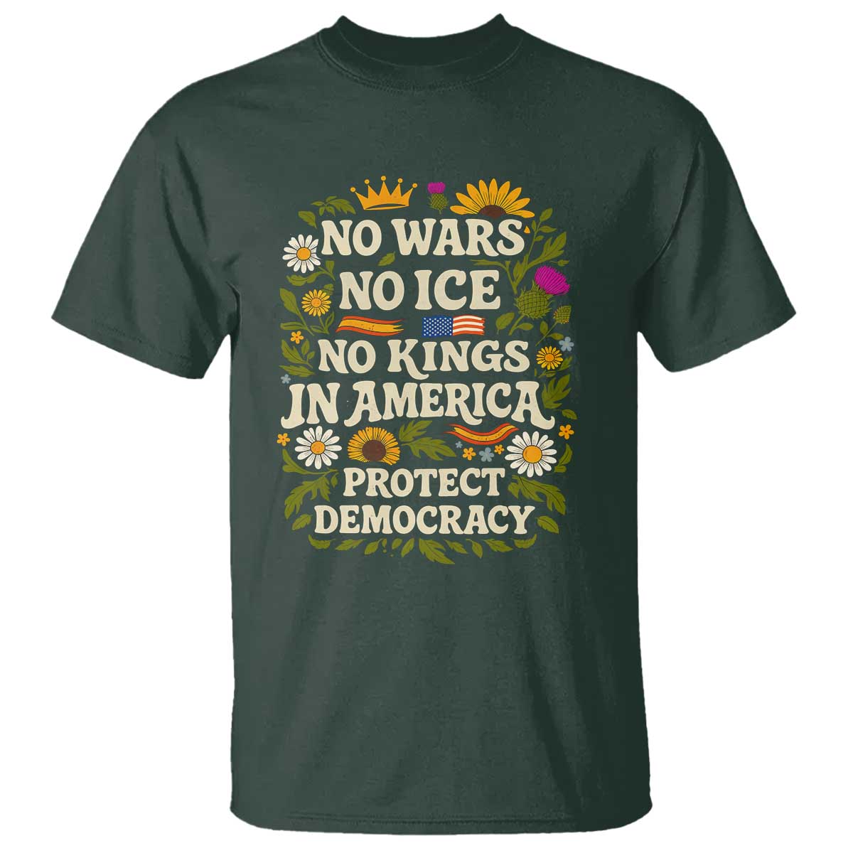 No Wars No ICE No Kings T Shirt Floral Resist No Kings In America Protest TS10 Dark Forest Green Print Your Wear
